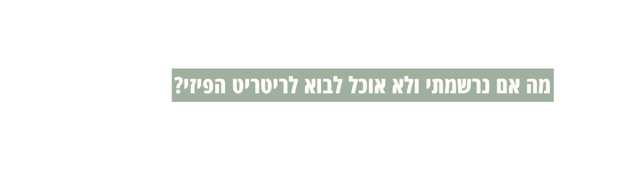 מה אם נרשמתי ולא אוכל לבוא לריטריט הפיזי